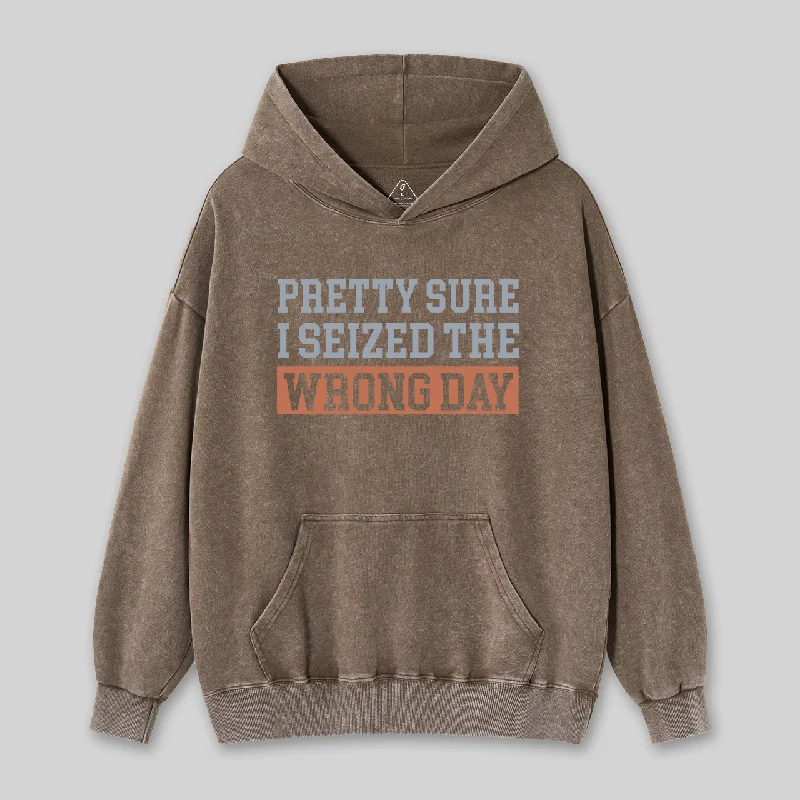 I'm Pretty Sure I Seized The Wrong Day Washed Hoodie