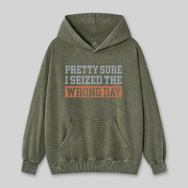 I'm Pretty Sure I Seized The Wrong Day Washed Hoodie